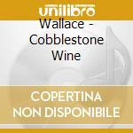Wallace - Cobblestone Wine cd musicale di Wallace