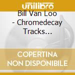 Bill Van Loo - Chromedecay Tracks 2001-2005 Pt. 2 cd