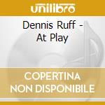 Dennis Ruff - At Play