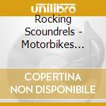Rocking Scoundrels - Motorbikes Rock 'N' Roll & Speed cd musicale di Rocking Scoundrels