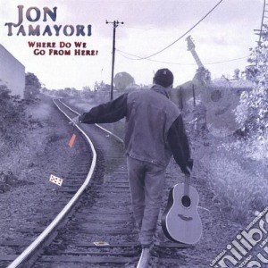 Jon Tamayori - Where Do We Go From Here? cd musicale di Jon Tamayori