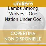 Lambs Among Wolves - One Nation Under God cd