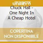 Chuck Hall - One Night In A Cheap Hotel cd musicale di Chuck Hall