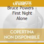 Bruce Powers - First Night Alone cd musicale di Bruce Powers