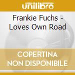 Frankie Fuchs - Loves Own Road cd musicale di Frankie Fuchs
