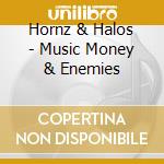 Hornz & Halos - Music Money & Enemies cd musicale di Hornz & Halos