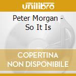 Peter Morgan - So It Is cd musicale di Peter Morgan