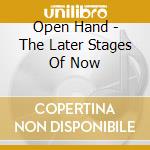 Open Hand - The Later Stages Of Now