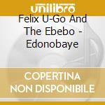 Felix U-Go And The Ebebo - Edonobaye cd