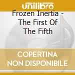 Frozen Inertia - The First Of The Fifth cd