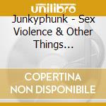 Junkyphunk - Sex Violence & Other Things American cd