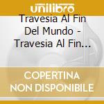 Travesia Al Fin Del Mundo - Travesia Al Fin Del Mundo (Viajero Inmovil Compilation) cd