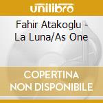 Fahir Atakoglu - La Luna/As One cd