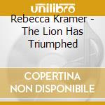 Rebecca Kramer - The Lion Has Triumphed cd musicale di Rebecca Kramer