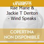 Rae Marie & Jackie T Denton - Wind Speaks cd musicale di Rae Marie & Jackie T Denton