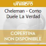 Cheleman - Como Duele La Verdad cd