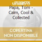 Papa, Tom - Calm, Cool & Collected cd