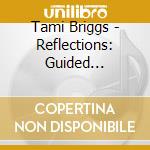 Tami Briggs - Reflections: Guided Meditation cd musicale di Tami Briggs