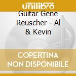 Guitar Gene Reuscher - Al & Kevin cd musicale di Guitar Gene Reuscher