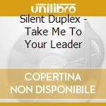 Silent Duplex - Take Me To Your Leader cd musicale di Silent Duplex