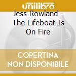 Jess Rowland - The Lifeboat Is On Fire cd