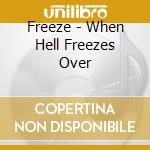 Freeze - When Hell Freezes Over cd musicale di Freeze