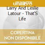 Larry And Leslie Latour - That'S Life cd musicale di Larry And Leslie Latour