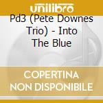 Pd3 (Pete Downes Trio) - Into The Blue cd