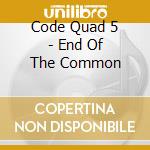 Code Quad 5 - End Of The Common cd