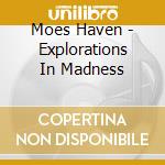 Moes Haven - Explorations In Madness cd musicale di Moes Haven