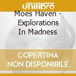 Moes Haven - Explorations In Madness cd
