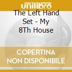 The Left Hand Set - My 8Th House cd