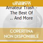 Amateur Trash - The Best Of .. And More cd