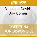 Jonathan David - Joy Comes cd musicale di Jonathan David