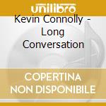Kevin  Connolly - Long Conversation cd musicale di Kevin  Connolly
