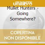 Mullet Hunters - Going Somewhere? cd