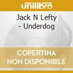Jack N Lefty - Underdog cd