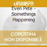 Even Pete - Somethings Happening cd
