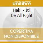 Haki - Itll Be All Right cd musicale di Haki