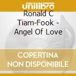 Ronald C Tiam-Fook - Angel Of Love cd musicale di Ronald C Tiam