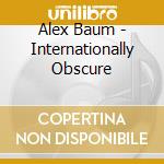Alex Baum - Internationally Obscure cd musicale di Alex Baum