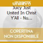 Juicy Just United In Christ Y'All - Nu Type Of Praise Music cd