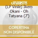 (LP Vinile) Ikem Okani - Oh Tatyana (7') vinile