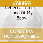 Rebecca Turner - Land Of My Baby cd