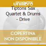 Tiptons Sax Quartet & Drums - Drive cd musicale di Tiptons Sax Quartet & Drums