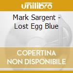 Mark Sargent - Lost Egg Blue cd