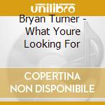 Bryan Turner - What Youre Looking For cd