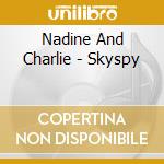 Nadine And Charlie - Skyspy cd musicale di Nadine And Charlie