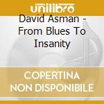 David Asman - From Blues To Insanity cd