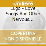 Lugo - Love Songs And Other Nervous Breakdowns cd